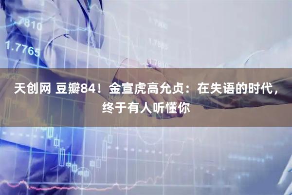 天创网 豆瓣84！金宣虎高允贞：在失语的时代，终于有人听懂你